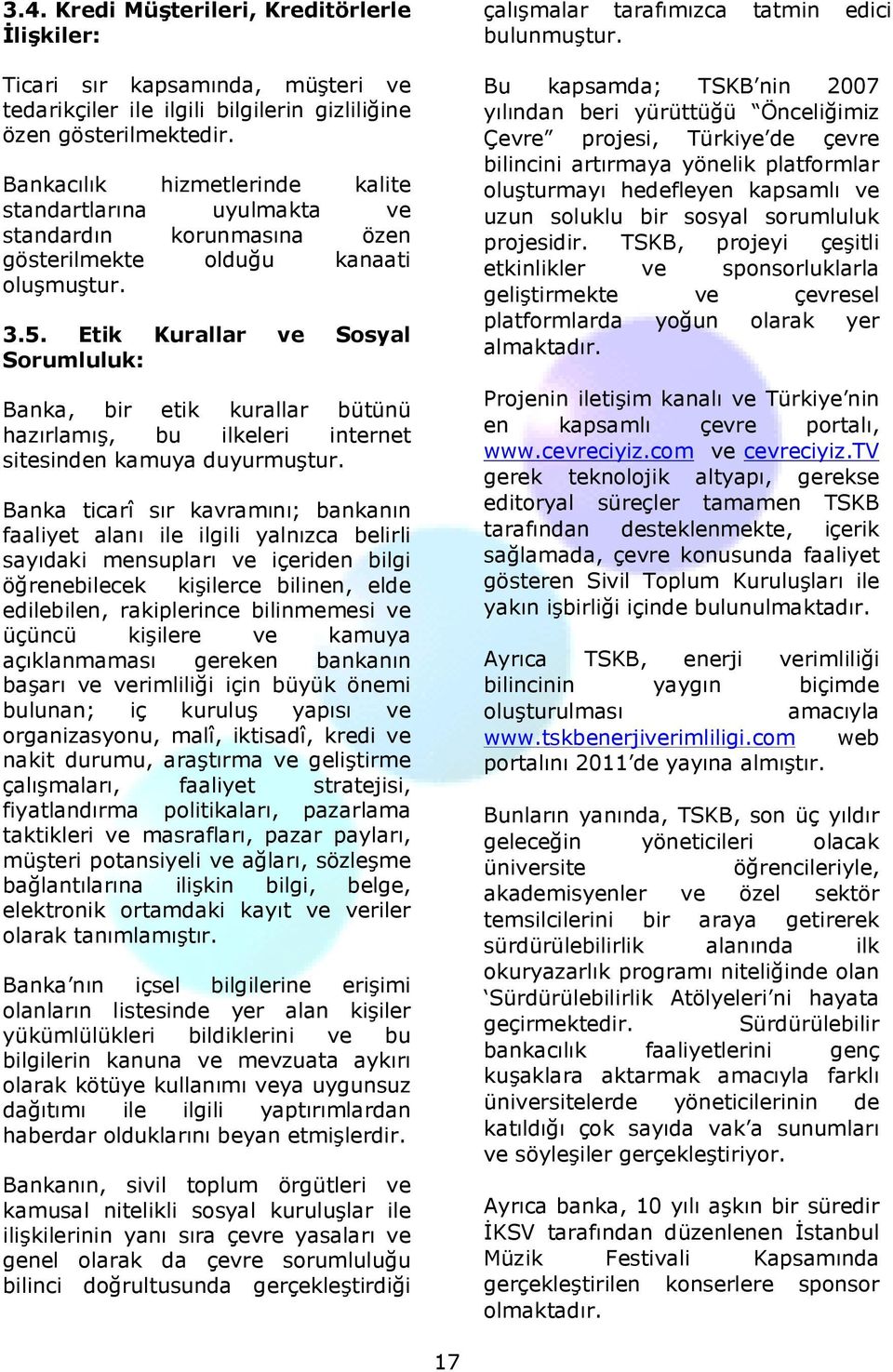 Etik Kurallar ve Sosyal Sorumluluk: Banka, bir etik kurallar bütünü hazırlamış, bu ilkeleri internet sitesinden kamuya duyurmuştur.