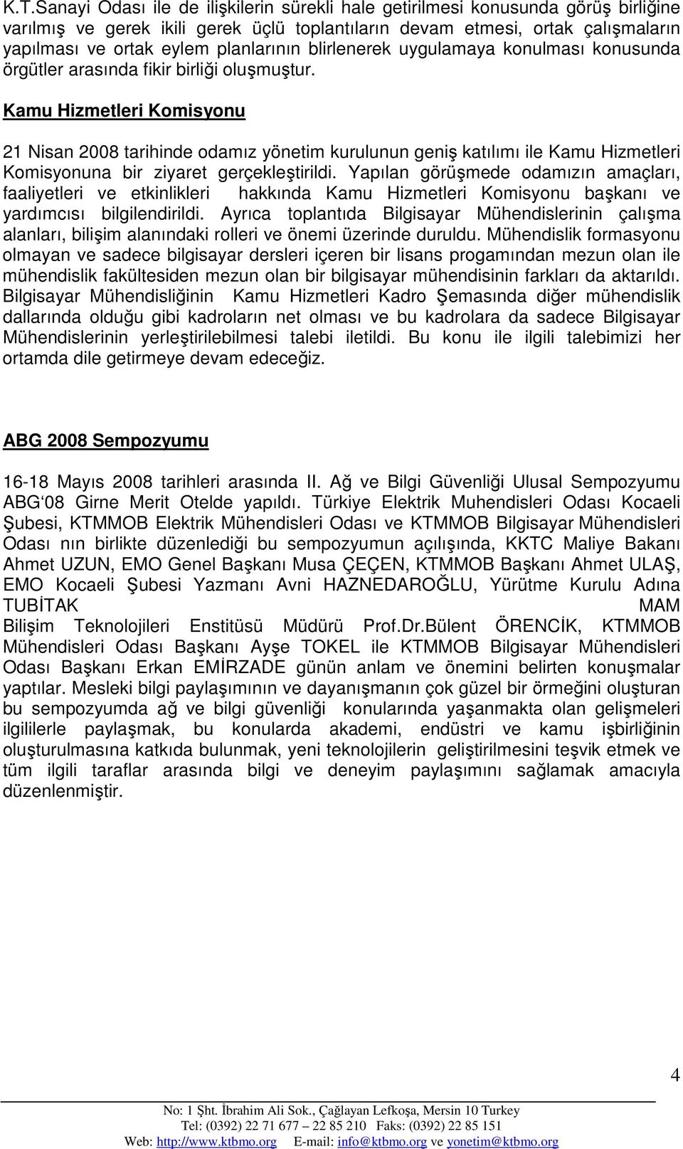 Kamu Hizmetleri Komisyonu 21 Nisan 2008 tarihinde odamız yönetim kurulunun geniş katılımı ile Kamu Hizmetleri Komisyonuna bir ziyaret gerçekleştirildi.