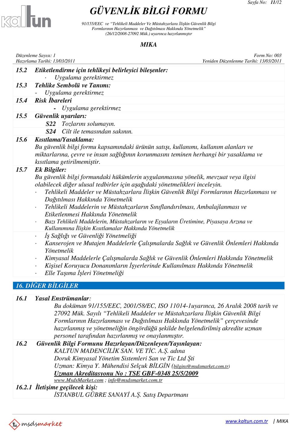 6 Kısıtlama/Yasaklama: Bu güvenlik bilgi formu kapsamındaki ürünün satışı, kullanımı, kullanım alanları ve miktarlarına, çevre ve insan sağlığının korunmasını teminen herhangi bir yasaklama ve