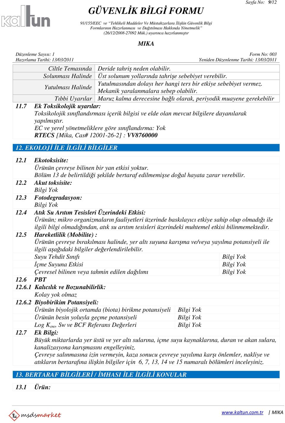 7 Ek Toksikolojik uyarılar: Toksikolojik sınıflandırması içerik bilgisi ve elde olan mevcut bilgilere dayanılarak yapılmıştır.