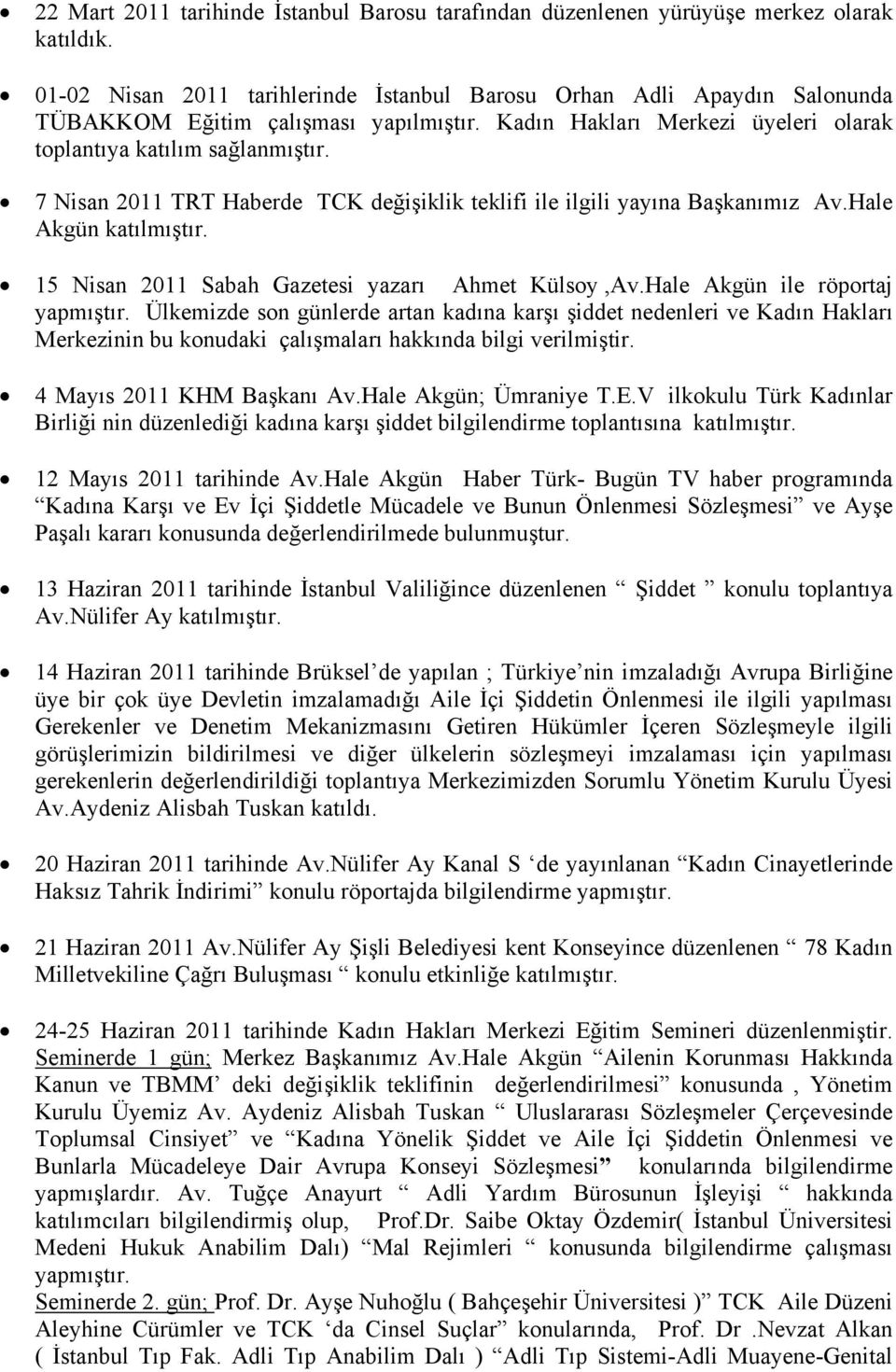 7 Nisan 2011 TRT Haberde TCK değişiklik teklifi ile ilgili yayına Başkanımız Av.Hale Akgün katılmıştır. 15 Nisan 2011 Sabah Gazetesi yazarı Ahmet Külsoy,Av.Hale Akgün ile röportaj yapmıştır.