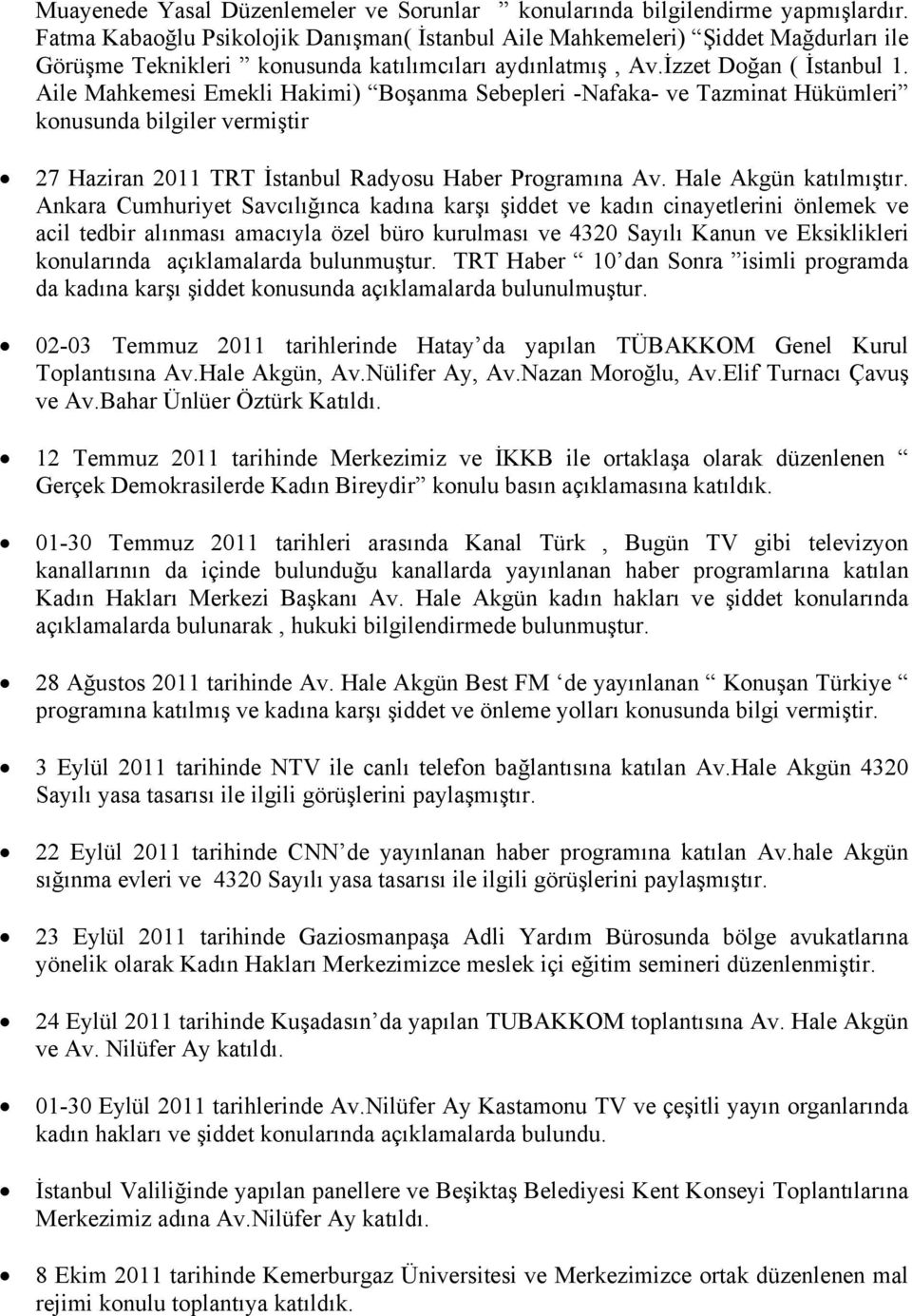 Aile Mahkemesi Emekli Hakimi) Boşanma Sebepleri -Nafaka- ve Tazminat Hükümleri konusunda bilgiler vermiştir 27 Haziran 2011 TRT İstanbul Radyosu Haber Programına Av. Hale Akgün katılmıştır.