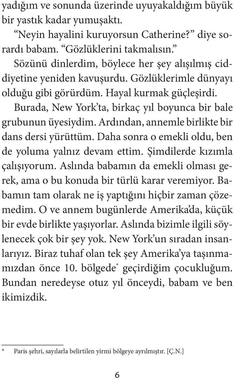 Burada, New York ta, birkaç yıl boyunca bir bale grubunun üyesiydim. Ardından, annemle birlikte bir dans dersi yürüttüm. Daha sonra o emekli oldu, ben de yoluma yalnız devam ettim.