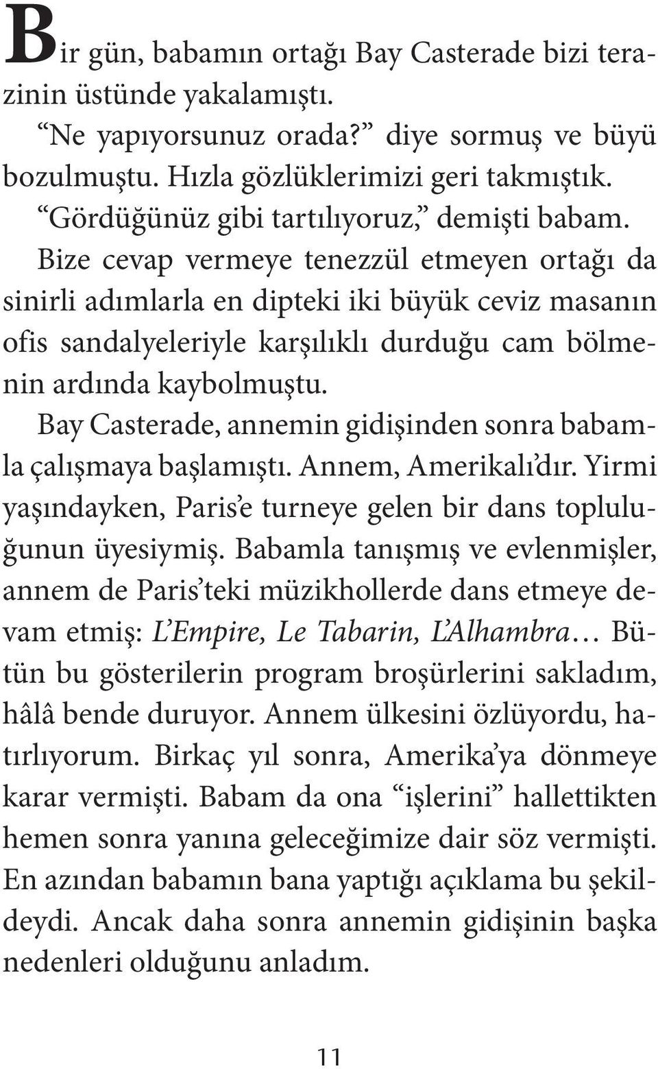 Bize cevap vermeye tenezzül etmeyen ortağı da sinirli adımlarla en dipteki iki büyük ceviz masanın ofis sandalyeleriyle karşılıklı durduğu cam bölmenin ardında kaybolmuştu.