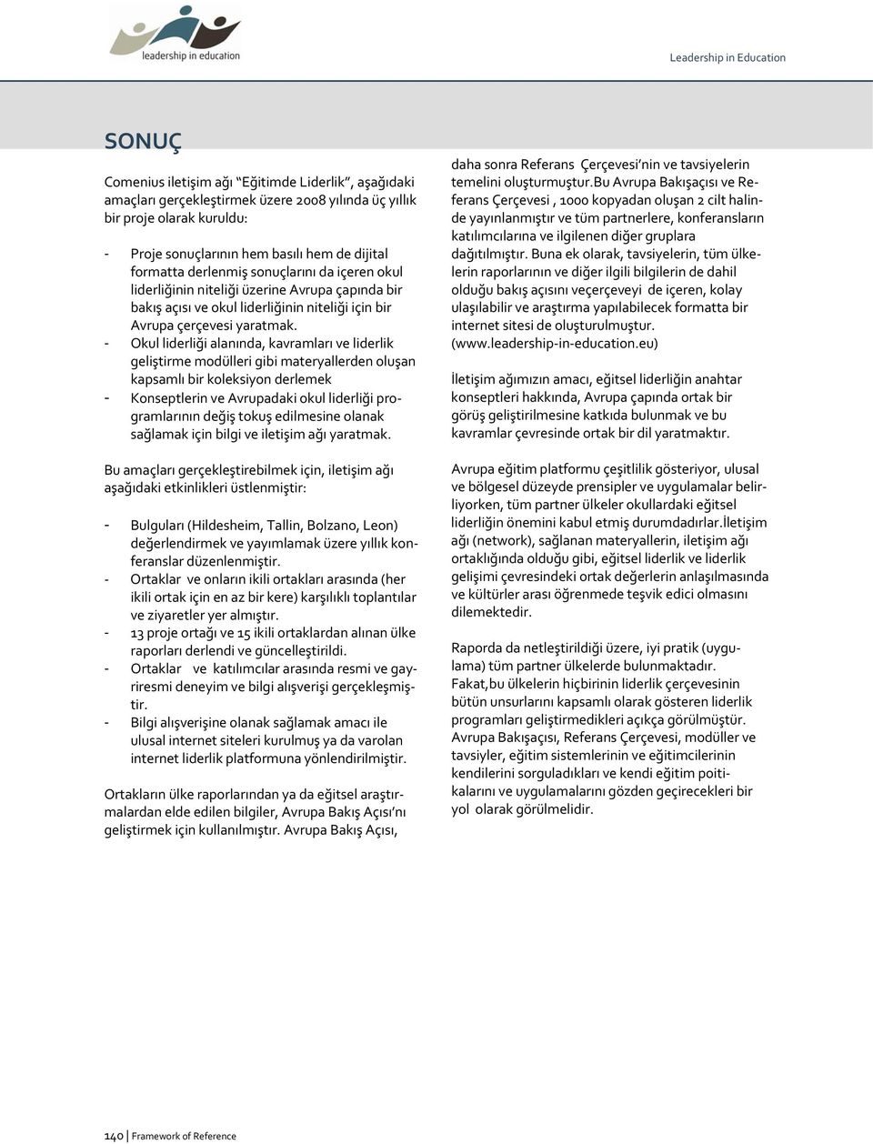 - Okul liderliği alanında, kavramları ve liderlik geliştirme modülleri gibi materyallerden oluşan kapsamlı bir koleksiyon derlemek - Konseptlerin ve Avrupadaki okul liderliği programlarının değiş