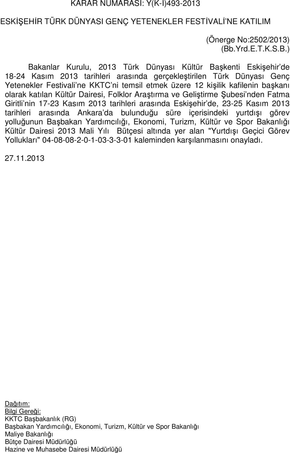 ) Bakanlar Kurulu, 2013 Türk Dünyası Kültür Başkenti Eskişehir de 18-24 Kasım 2013 tarihleri arasında gerçekleştirilen Türk Dünyası Genç Yetenekler Festivali ne KKTC ni temsil etmek üzere 12 kişilik