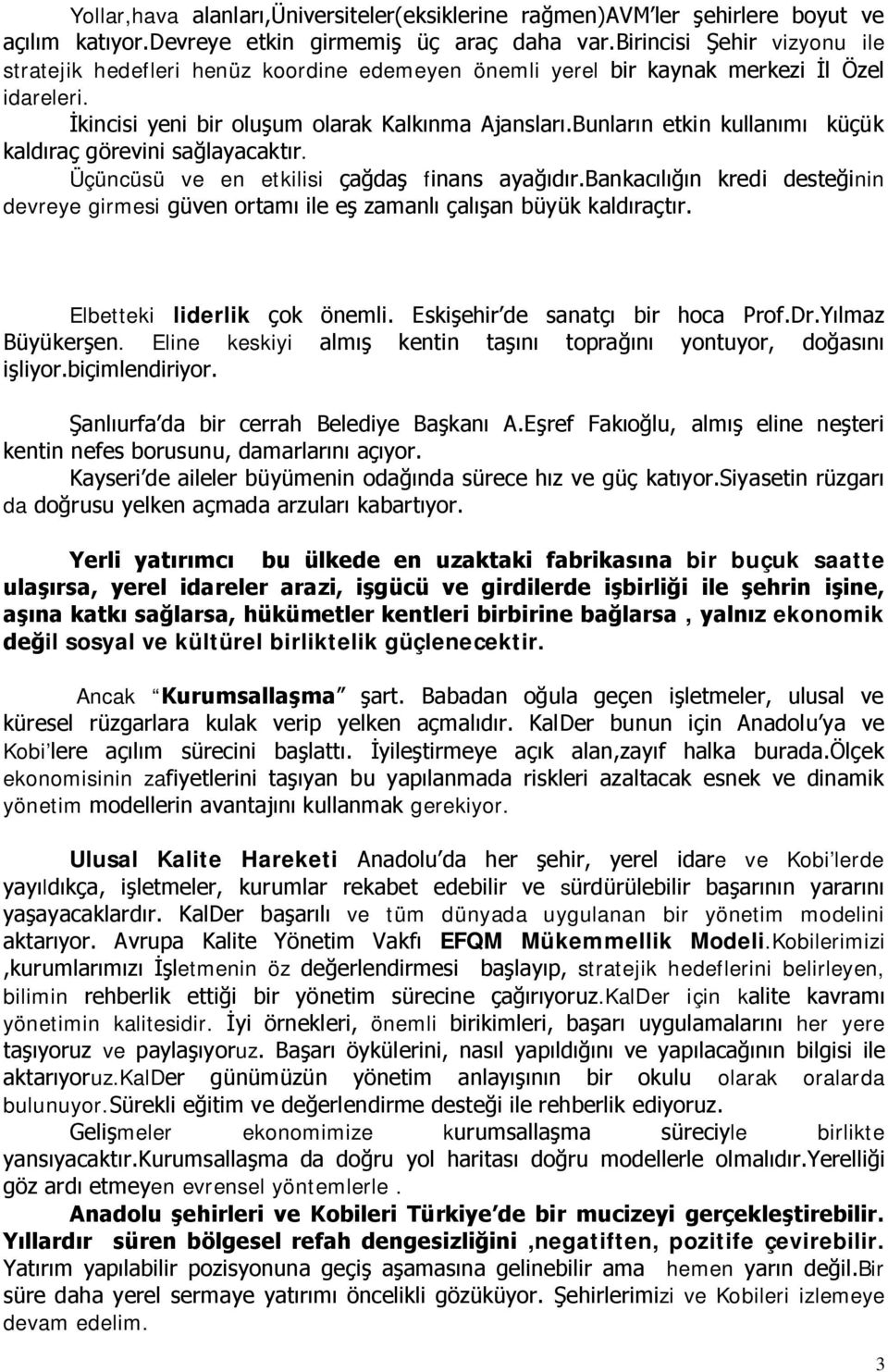 Bunların etkin kullanımı küçük kaldıraç görevini sağlayacaktır. Üçüncüsü ve en etkilisi çağdaş finans ayağıdır.