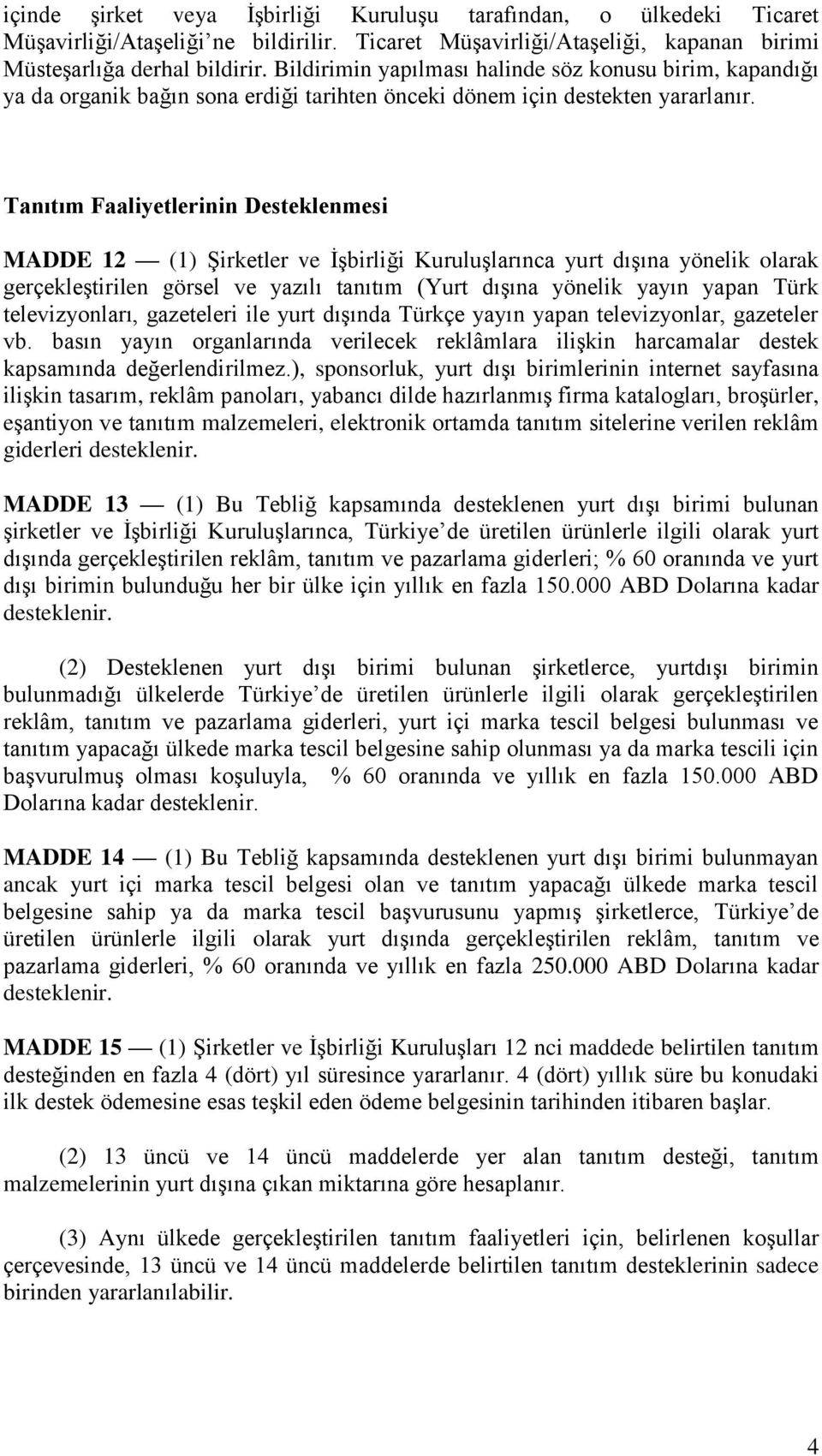 Tanıtım Faaliyetlerinin Desteklenmesi MADDE 12 (1) Şirketler ve İşbirliği Kuruluşlarınca yurt dışına yönelik olarak gerçekleştirilen görsel ve yazılı tanıtım (Yurt dışına yönelik yayın yapan Türk