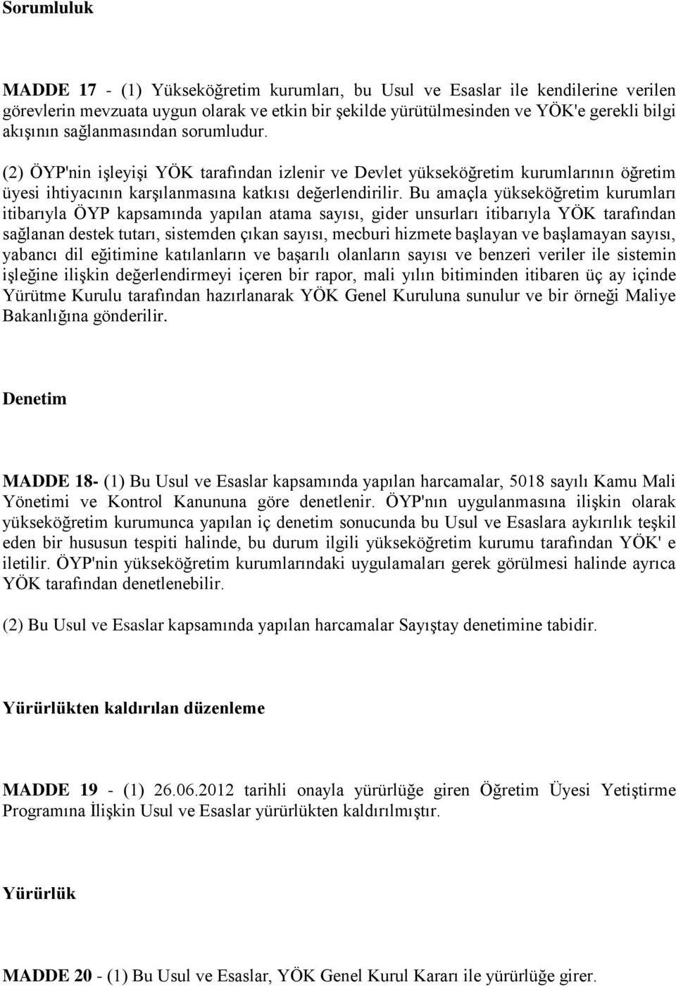 Bu amaçla yükseköğretim kurumları itibarıyla ÖYP kapsamında yapılan atama sayısı, gider unsurları itibarıyla YÖK tarafından sağlanan destek tutarı, sistemden çıkan sayısı, mecburi hizmete başlayan ve