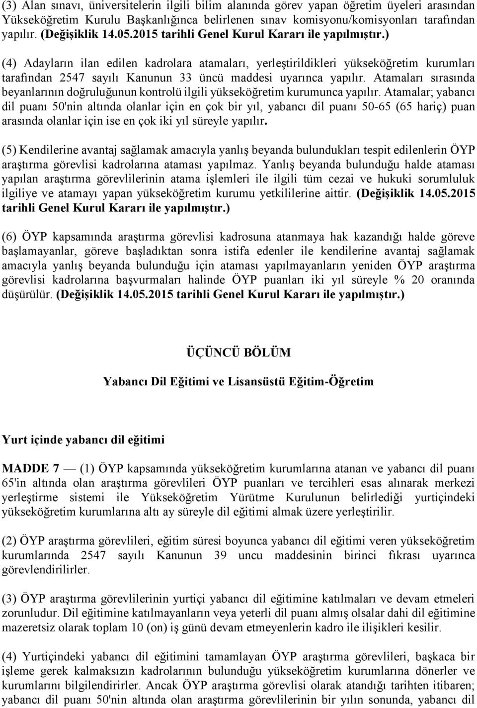 ) (4) Adayların ilan edilen kadrolara atamaları, yerleştirildikleri yükseköğretim kurumları tarafından 2547 sayılı Kanunun 33 üncü maddesi uyarınca yapılır.