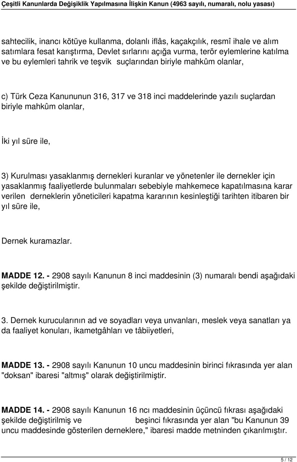 yönetenler ile dernekler için yasaklanmış faaliyetlerde bulunmaları sebebiyle mahkemece kapatılmasına karar verilen derneklerin yöneticileri kapatma kararının kesinleştiği tarihten itibaren bir yıl