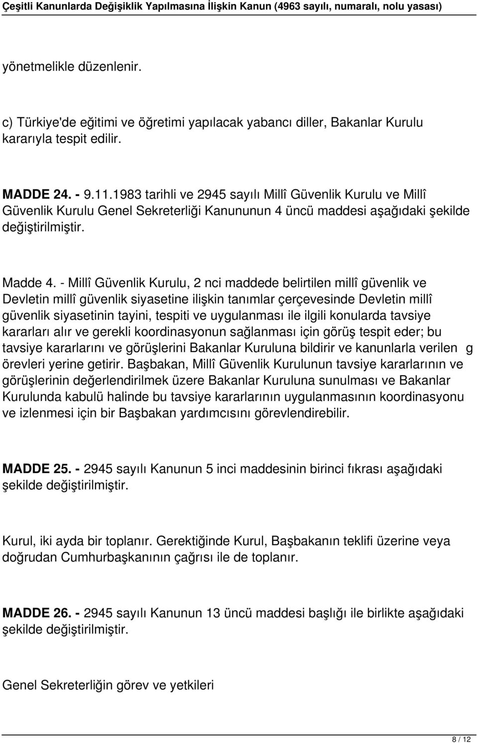 - Millî Güvenlik Kurulu, 2 nci maddede belirtilen millî güvenlik ve Devletin millî güvenlik siyasetine ilişkin tanımlar çerçevesinde Devletin millî güvenlik siyasetinin tayini, tespiti ve uygulanması