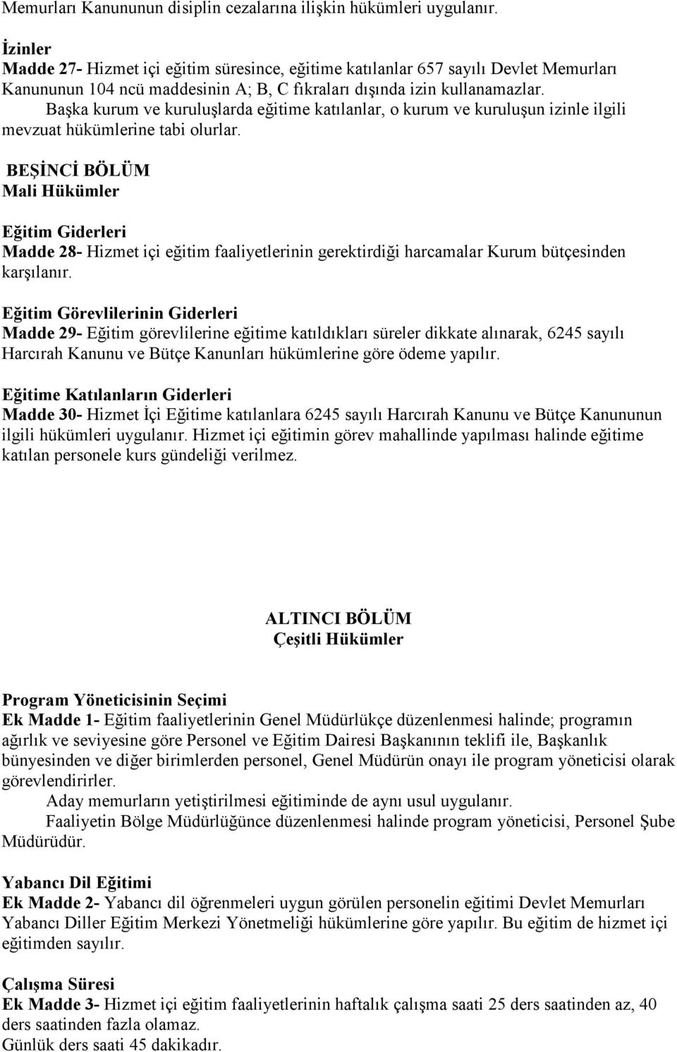 Başka kurum ve kuruluşlarda eğitime katılanlar, o kurum ve kuruluşun izinle ilgili mevzuat hükümlerine tabi olurlar.