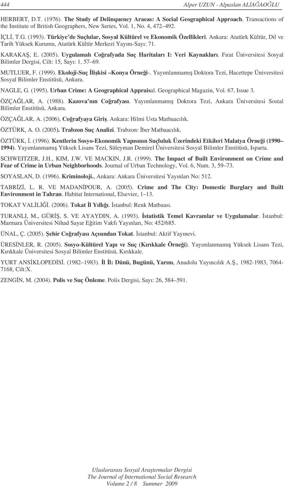 (2005). Uygulamalı Corafyada Suç Haritaları I: Veri Kaynakları. Fırat Üniversitesi Sosyal Bilimler Dergisi, Cilt: 15, Sayı: 1, 57 69. MUTLUER, F. (1999). Ekoloji-Suç likisi Konya Örnei-.