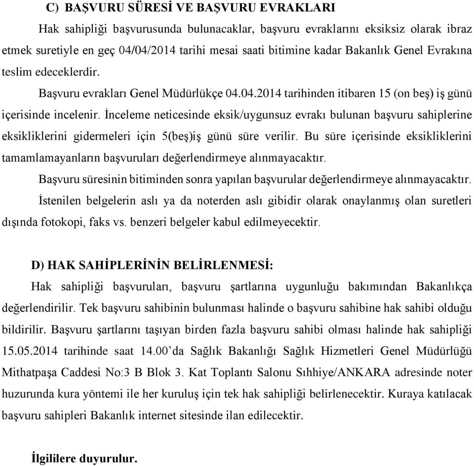 İnceleme neticesinde eksik/uygunsuz evrakı bulunan başvuru sahiplerine eksikliklerini gidermeleri için 5(beş)iş günü süre verilir.