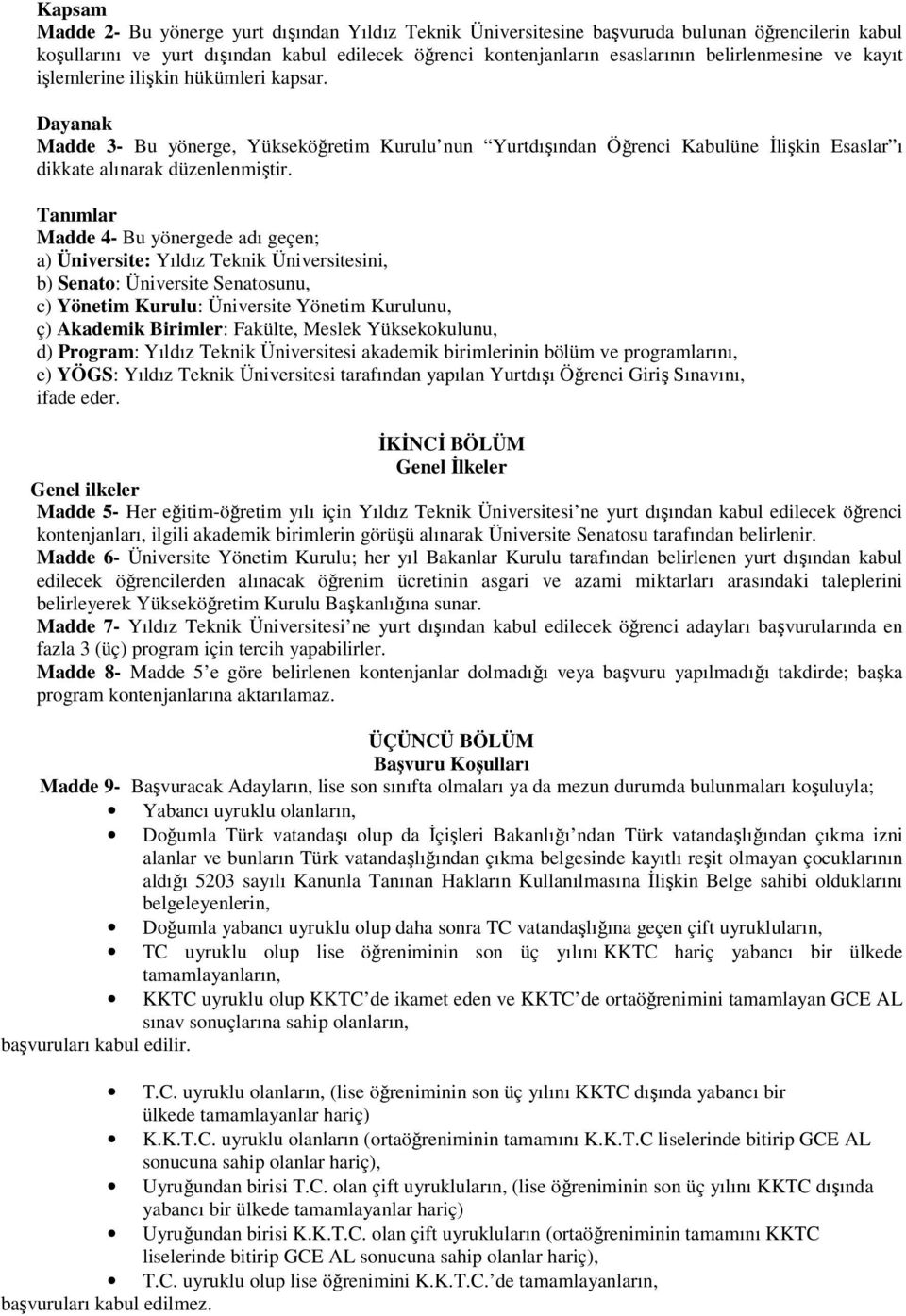 Tanımlar Madde 4- Bu yönergede adı geçen; a) Üniversite: Yıldız Teknik Üniversitesini, b) Senato: Üniversite Senatosunu, c) Yönetim Kurulu: Üniversite Yönetim Kurulunu, ç) Akademik Birimler: Fakülte,