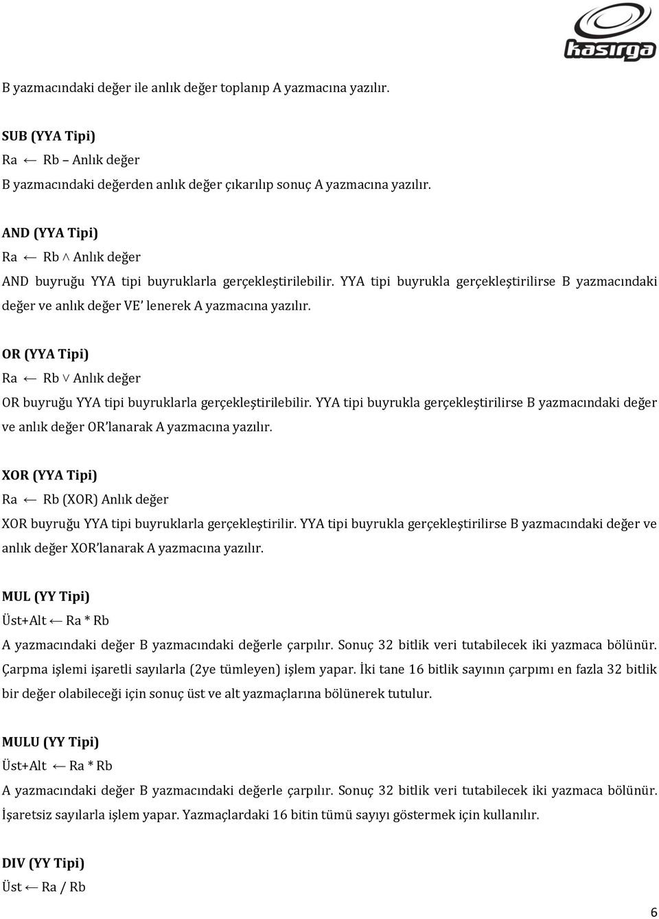 OR (YYA Tipi) Ra Rb Anlık değer OR buyruğu YYA tipi buyruklarla gerçekleştirilebilir. YYA tipi buyrukla gerçekleştirilirse B yazmacındaki değer ve anlık değer OR lanarak A yazmacına yazılır.