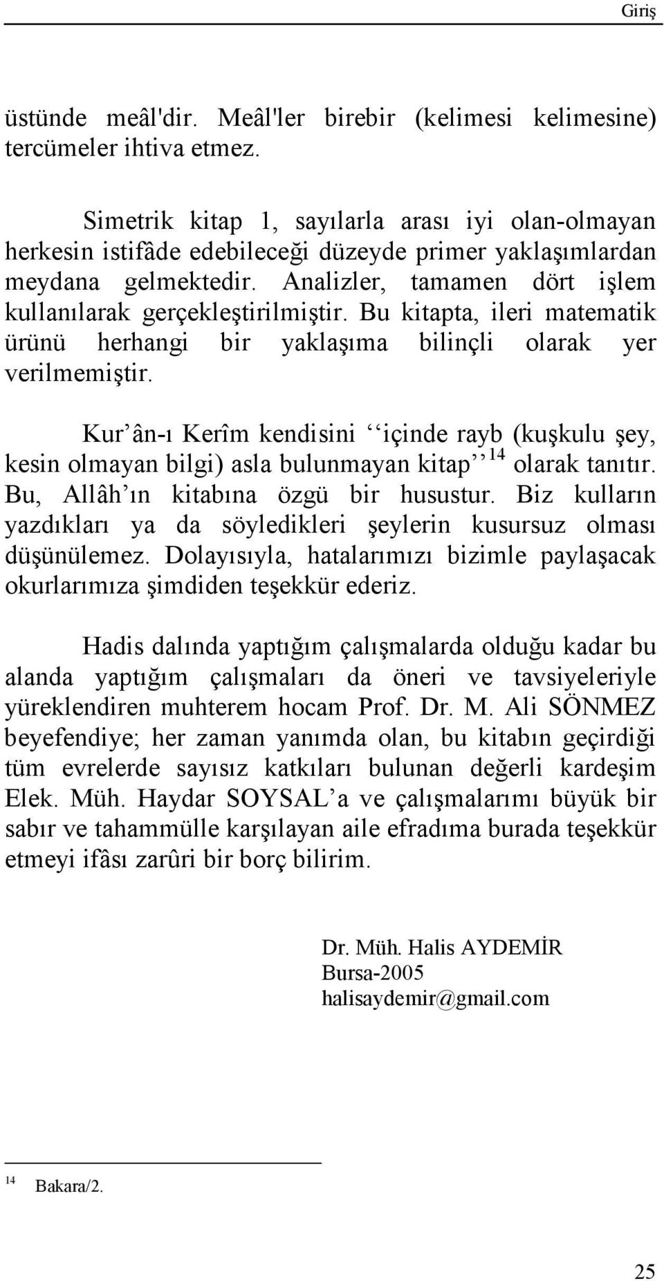 Bu kitapta, ileri matematik ürünü herhangi bir yaklaşıma bilinçli olarak yer verilmemiştir.