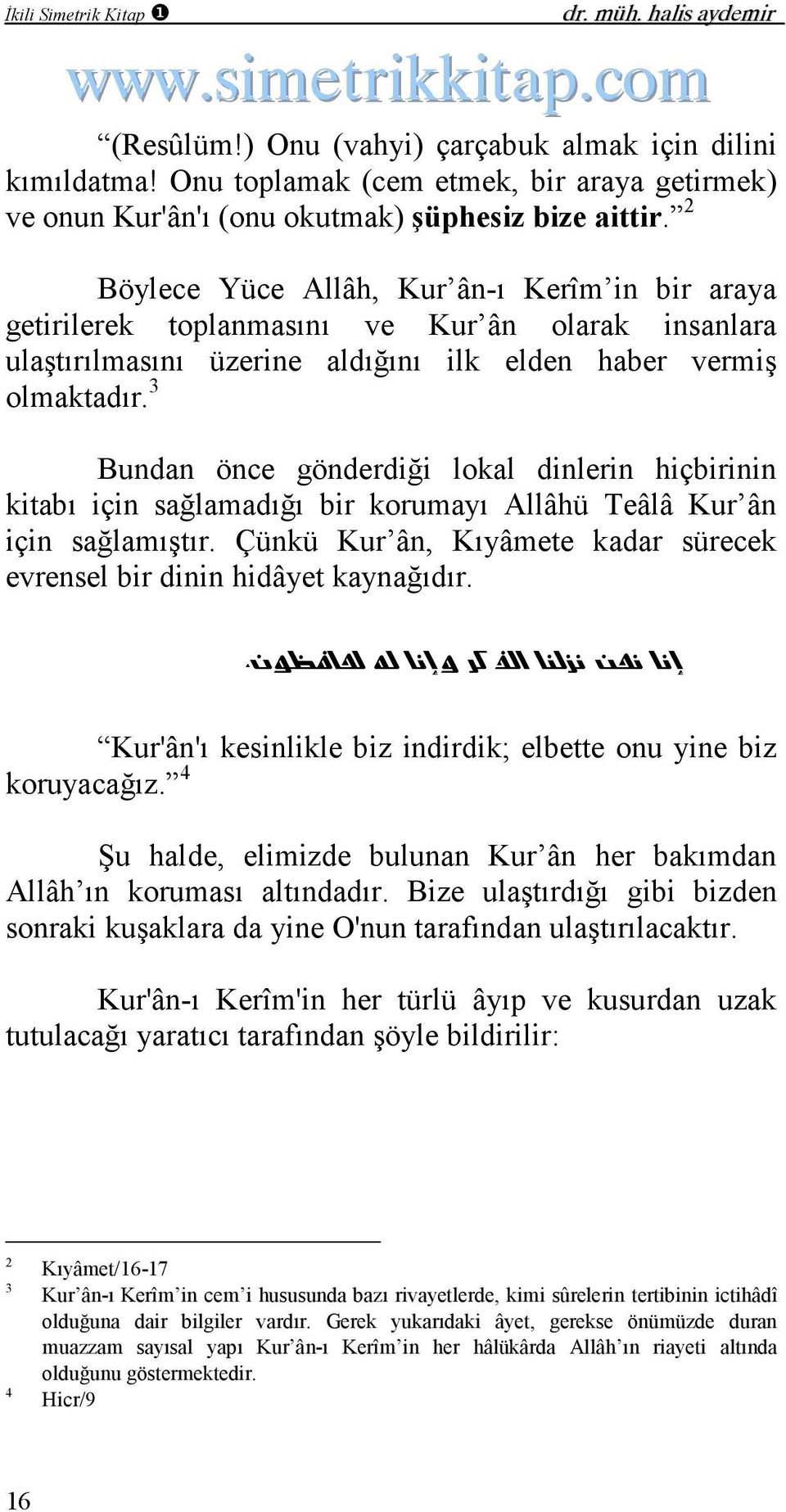 2 Böylece Yüce Allâh, Kur ân-ı Kerîm in bir araya getirilerek toplanmasını ve Kur ân olarak insanlara ulaştırılmasını üzerine aldığını ilk elden haber vermiş olmaktadır.