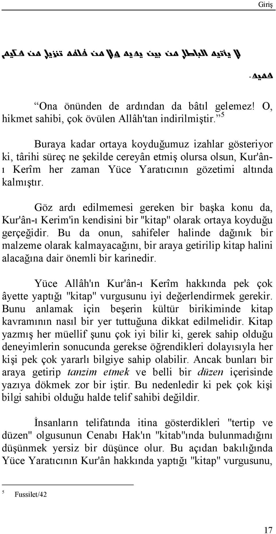 Göz ardı edilmemesi gereken bir başka konu da, Kur'ân-ı Kerim'in kendisini bir ''kitap'' olarak ortaya koyduğu gerçeğidir.