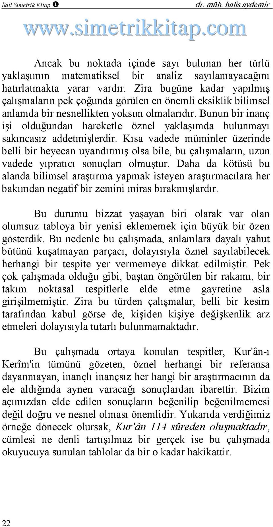 Bunun bir inanç işi olduğundan hareketle öznel yaklaşımda bulunmayı sakıncasız addetmişlerdir.