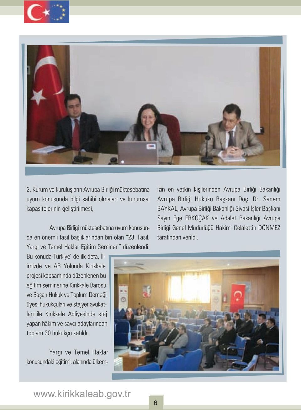 Bu konuda Türkiye de ilk defa, İlimizde ve AB Yolunda Kırıkkale projesi kapsamında düzenlenen bu eğitim seminerine Kırıkkale Barosu ve Başarı Hukuk ve Toplum Derneği üyesi hukukçuları ve stajyer