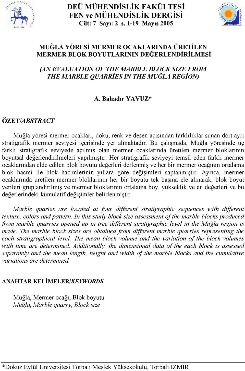 Bahadır YAVUZ* ÖZET/ABSTRACT Muğla yöresi mermer ocakları, doku, renk ve desen açısından farklılıklar sunan dört ayrı stratigrafik mermer seviyesi içerisinde yer almaktadır.