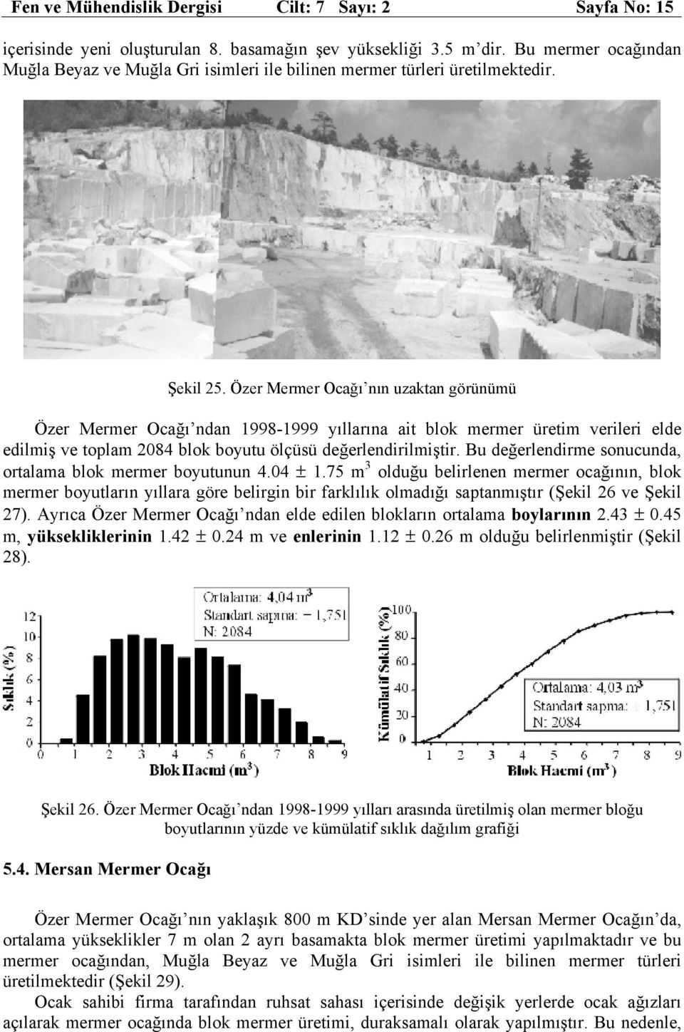 Özer Mermer Ocağı nın uzaktan görünümü Özer Mermer Ocağı ndan 1998-1999 yıllarına ait blok mermer üretim verileri elde edilmiş ve toplam 2084 blok boyutu ölçüsü değerlendirilmiştir.