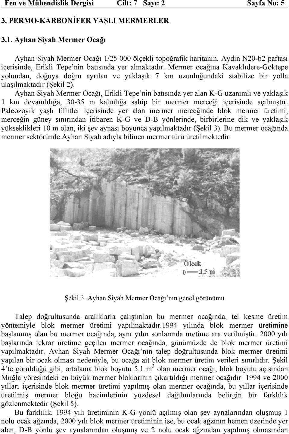 Mermer ocağına Kavaklıdere-Göktepe yolundan, doğuya doğru ayrılan ve yaklaşık 7 km uzunluğundaki stabilize bir yolla ulaşılmaktadır (Şekil 2).