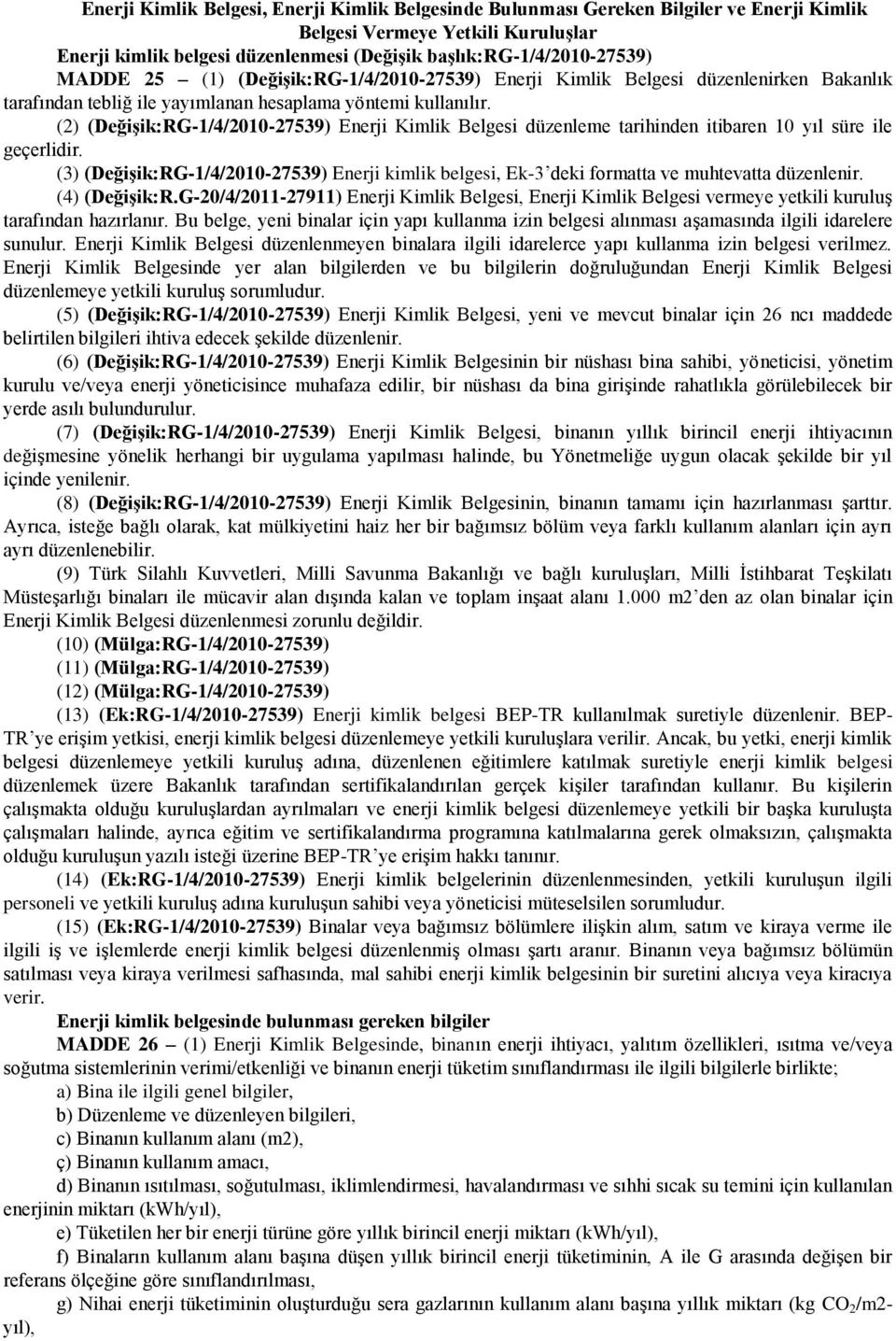 (2) (Değişik:RG-1/4/2010-27539) Enerji Kimlik Belgesi düzenleme tarihinden itibaren 10 yıl süre ile geçerlidir.