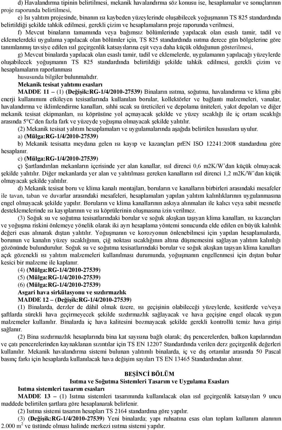 yapılacak olan esaslı tamir, tadil ve eklemelerdeki uygulama yapılacak olan bölümler için, TS 825 standardında ısıtma derece gün bölgelerine göre tanımlanmış tavsiye edilen ısıl geçirgenlik