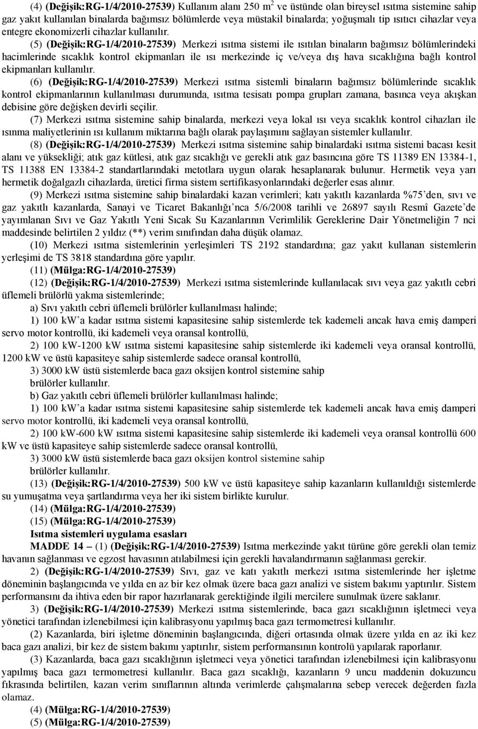 (5) (Değişik:RG-1/4/2010-27539) Merkezi ısıtma sistemi ile ısıtılan binaların bağımsız bölümlerindeki hacimlerinde sıcaklık kontrol ekipmanları ile ısı merkezinde iç ve/veya dış hava sıcaklığına