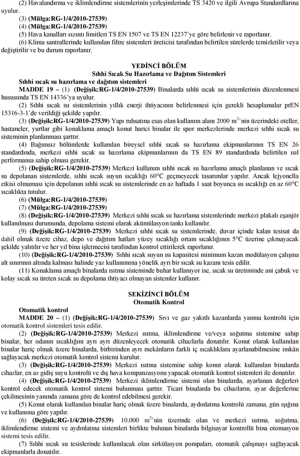 (6) Klima santrallerinde kullanılan filtre sistemleri üreticisi tarafından belirtilen sürelerde temizletilir veya değiştirilir ve bu durum raporlanır.