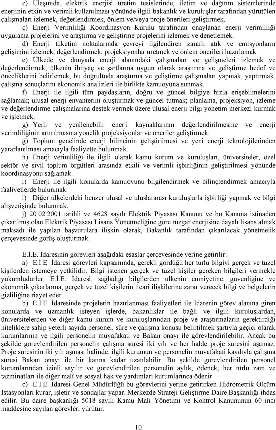 ç) Enerji Verimliliği Koordinasyon Kurulu tarafından onaylanan enerji verimliliği uygulama projelerini ve araştırma ve geliştirme projelerini izlemek ve denetlemek.