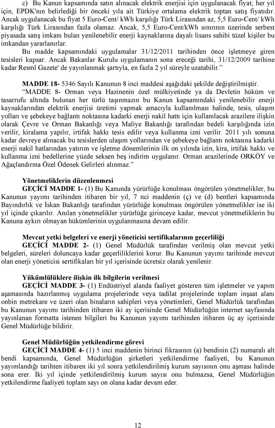 Ancak, 5,5 Euro-Cent/kWh sınırının üzerinde serbest piyasada satış imkanı bulan yenilenebilir enerji kaynaklarına dayalı lisans sahibi tüzel kişiler bu imkandan yararlanırlar.