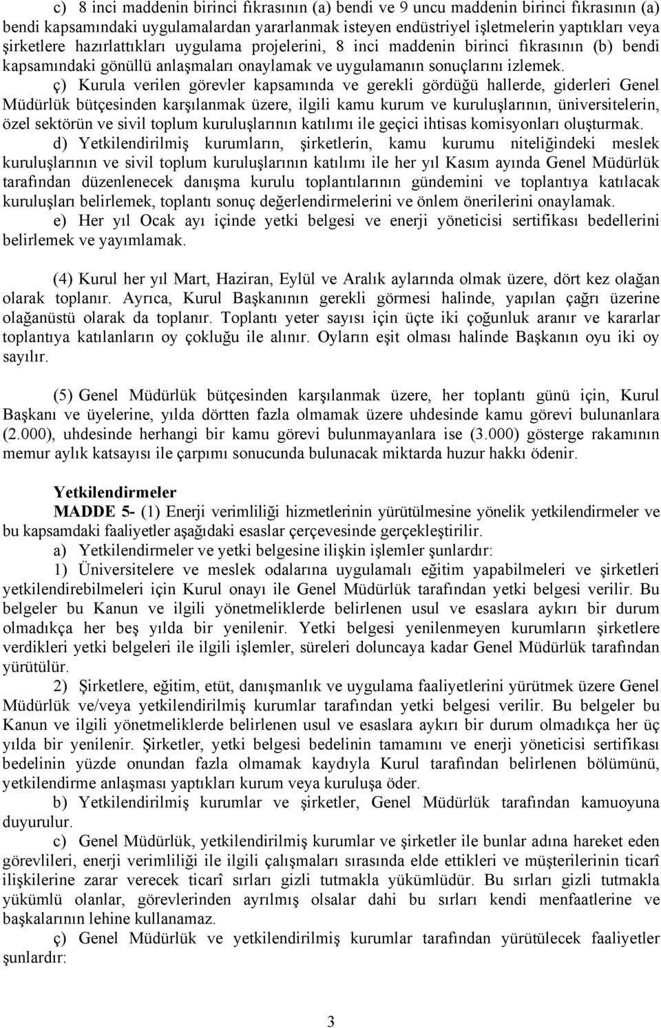 ç) Kurula verilen görevler kapsamında ve gerekli gördüğü hallerde, giderleri Genel Müdürlük bütçesinden karşılanmak üzere, ilgili kamu kurum ve kuruluşlarının, üniversitelerin, özel sektörün ve sivil