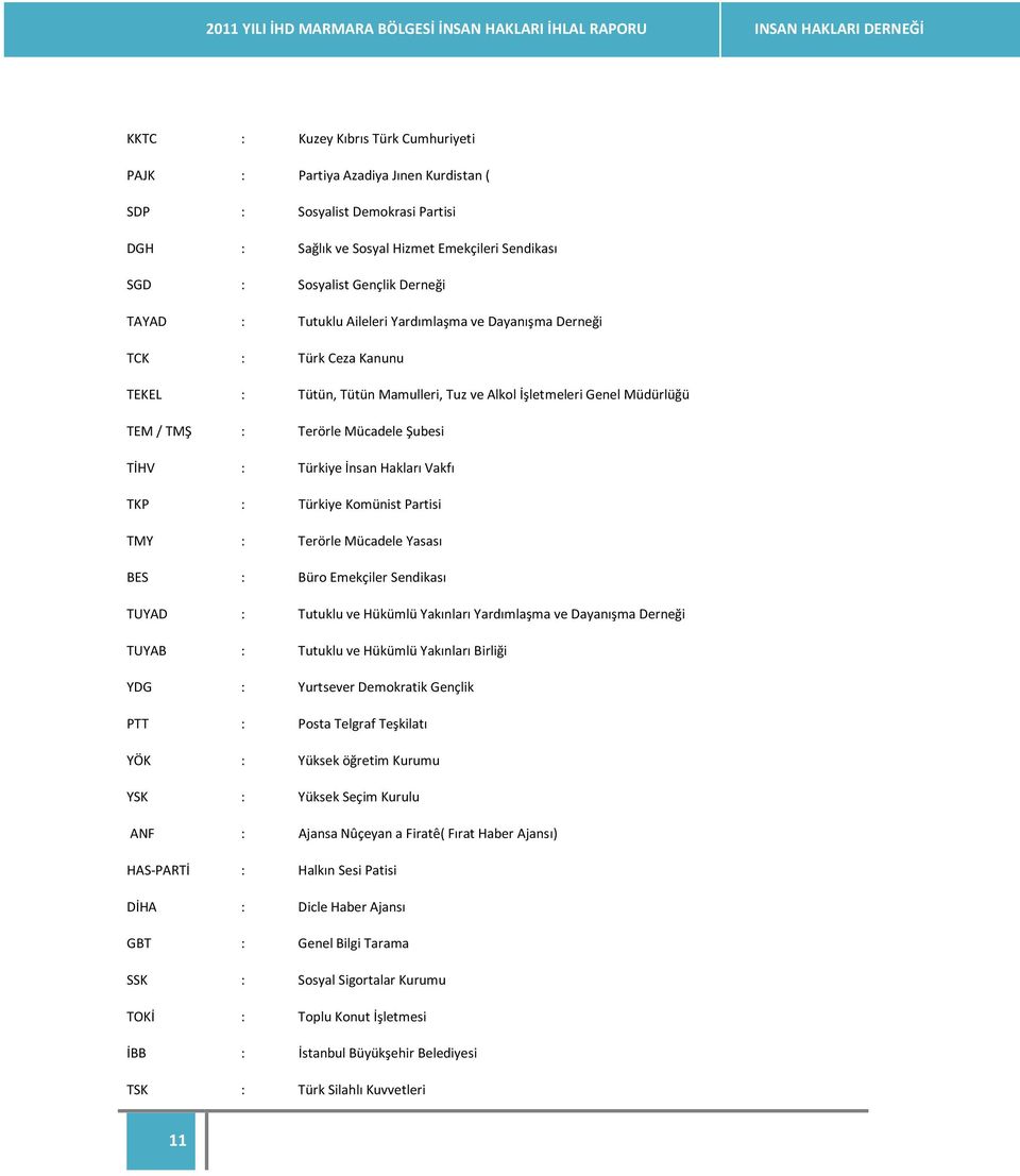 Alkol İşletmeleri Genel Müdürlüğü TEM / TMŞ : Terörle Mücadele Şubesi TİHV : Türkiye İnsan Hakları Vakfı TKP : Türkiye Komünist Partisi TMY : Terörle Mücadele Yasası BES : Büro Emekçiler Sendikası