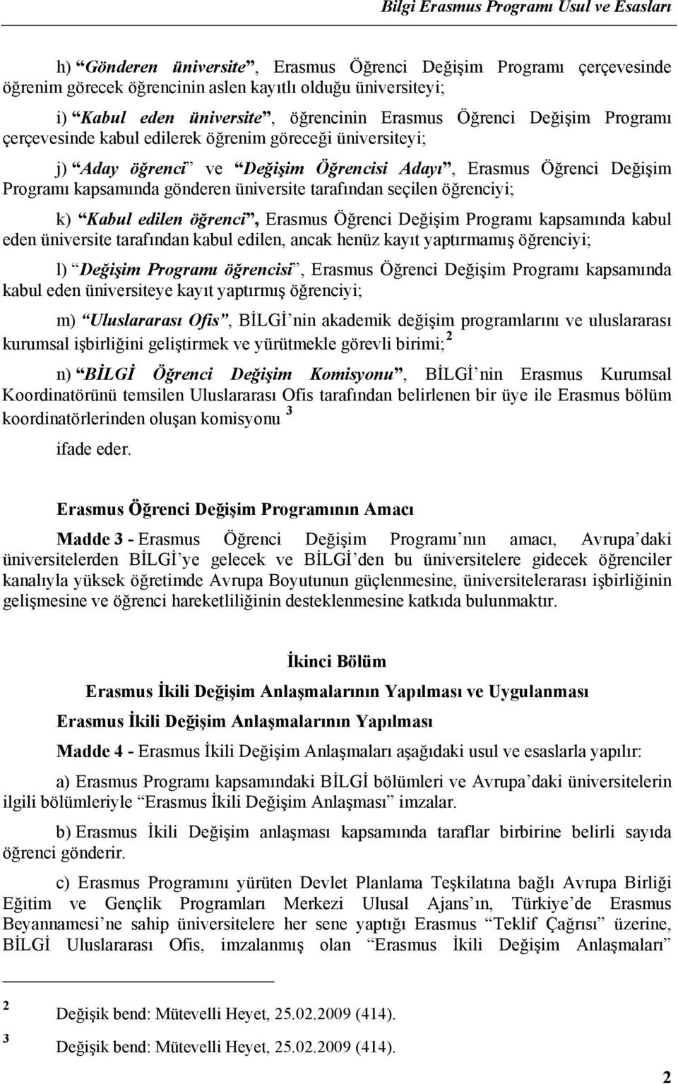 öğrenciyi; k) Kabul edilen öğrenci, Erasmus Öğrenci Değişim Programı kapsamında kabul eden üniversite tarafından kabul edilen, ancak henüz kayıt yaptırmamış öğrenciyi; l) Değişim Programı öğrencisi,