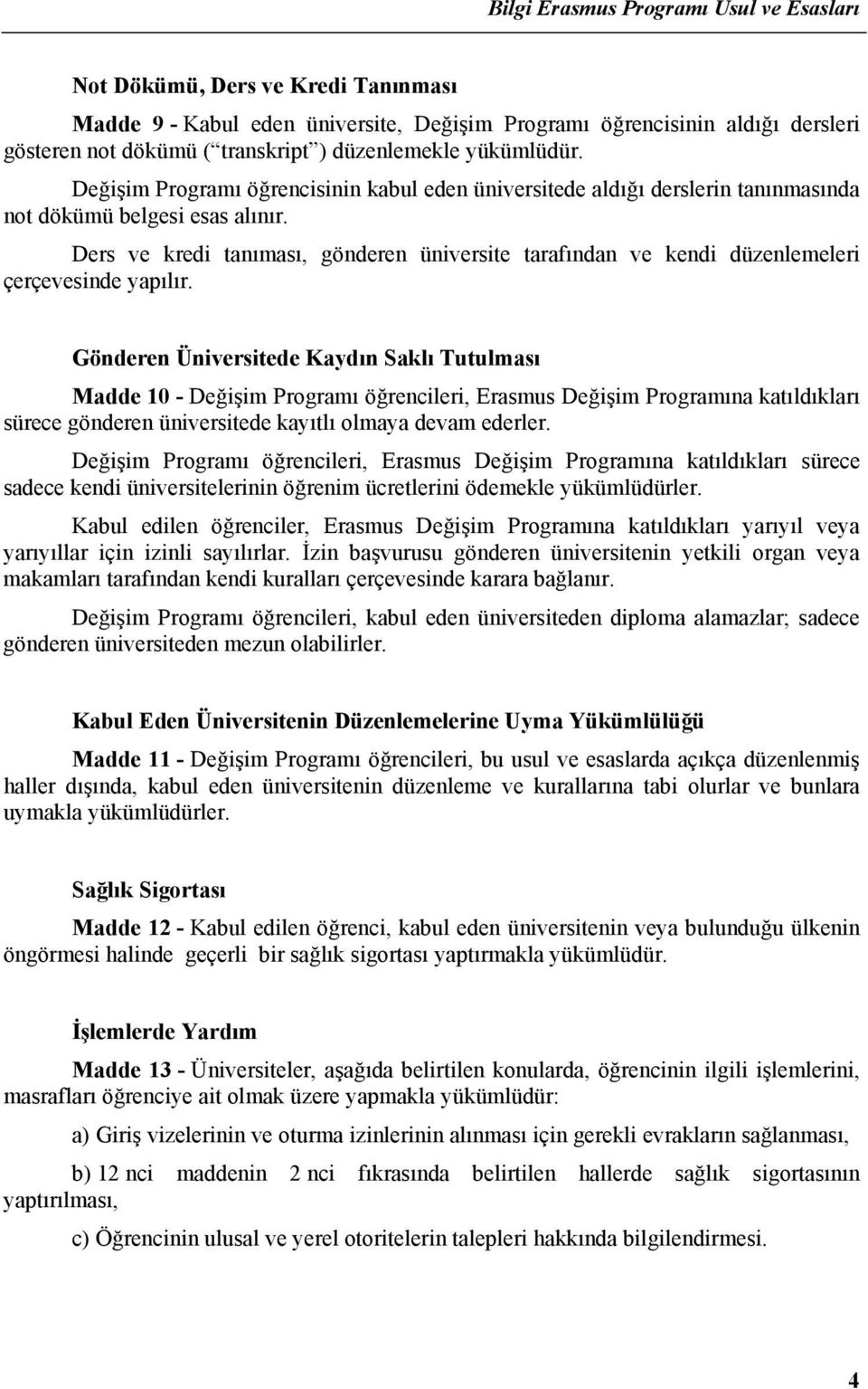 Ders ve kredi tanıması, gönderen üniversite tarafından ve kendi düzenlemeleri çerçevesinde yapılır.