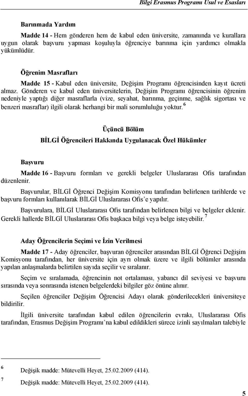 Gönderen ve kabul eden üniversitelerin, Değişim Programı öğrencisinin öğrenim nedeniyle yaptığı diğer masraflarla (vize, seyahat, barınma, geçinme, sağlık sigortası ve benzeri masraflar) ilgili