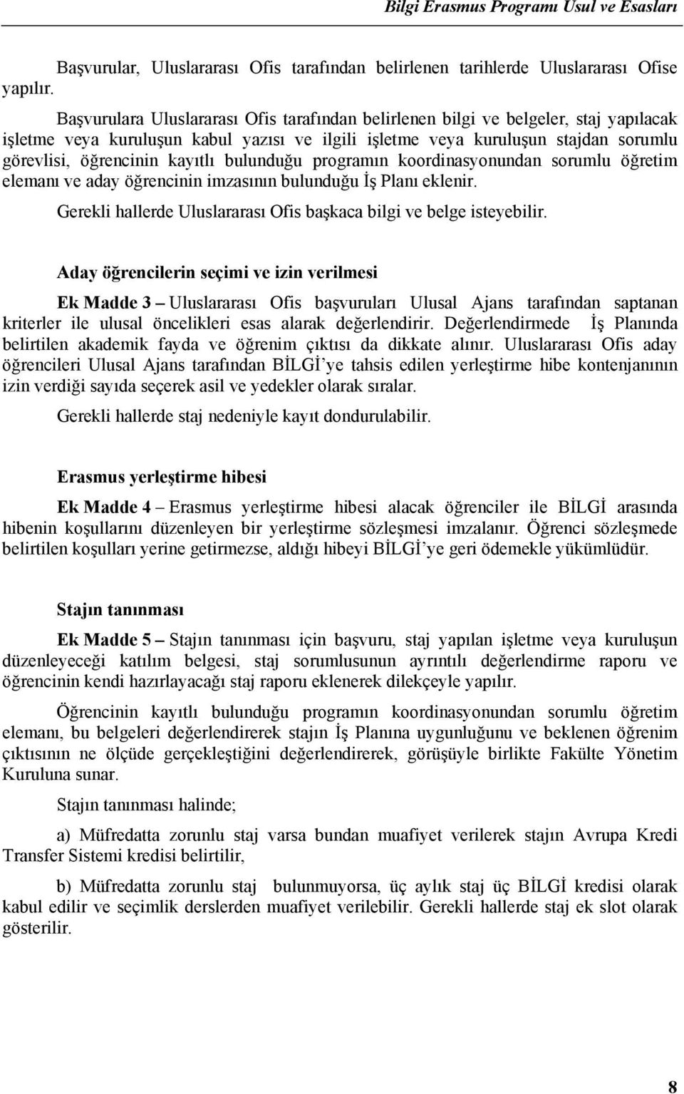 kayıtlı bulunduğu programın koordinasyonundan sorumlu öğretim elemanı ve aday öğrencinin imzasının bulunduğu İş Planı eklenir. Gerekli hallerde Uluslararası Ofis başkaca bilgi ve belge isteyebilir.