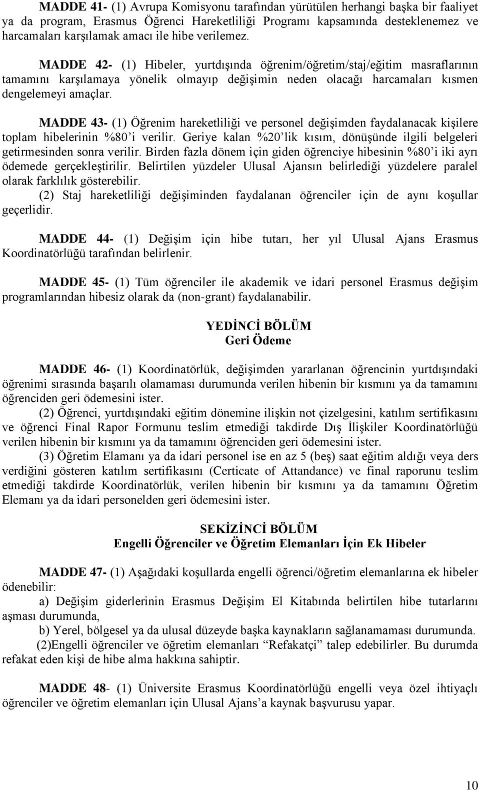 MADDE 43- (1) Öğrenim hareketliliği ve personel değişimden faydalanacak kişilere toplam hibelerinin %80 i verilir. Geriye kalan %20 lik kısım, dönüşünde ilgili belgeleri getirmesinden sonra verilir.