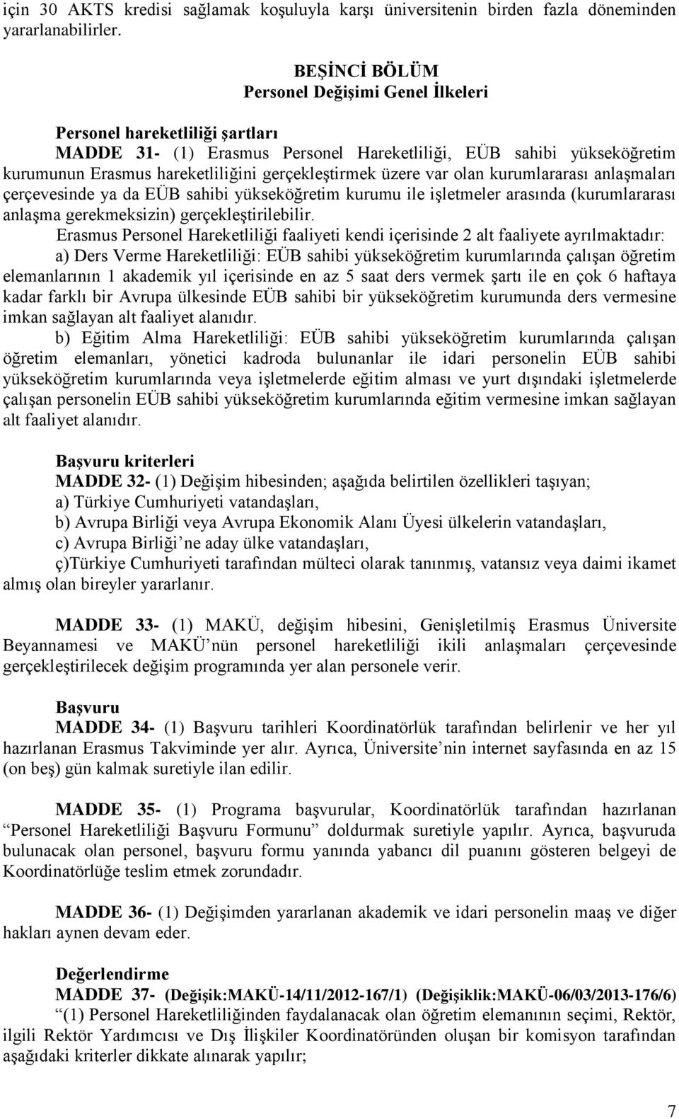 üzere var olan kurumlararası anlaşmaları çerçevesinde ya da EÜB sahibi yükseköğretim kurumu ile işletmeler arasında (kurumlararası anlaşma gerekmeksizin) gerçekleştirilebilir.