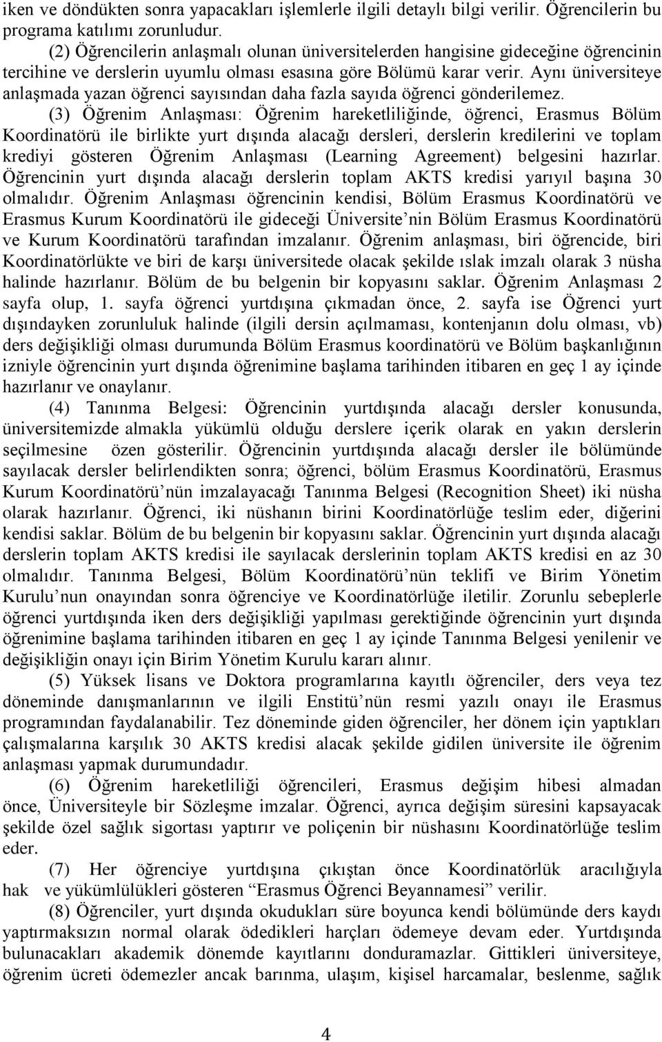 Aynı üniversiteye anlaşmada yazan öğrenci sayısından daha fazla sayıda öğrenci gönderilemez.