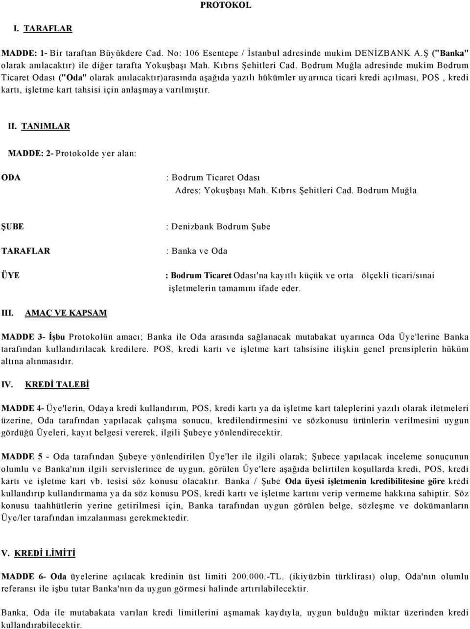 varılmıştır. II. TANIMLAR MADDE: 2- Protokolde yer alan: ODA : Bodrum Ticaret Odası Adres: Yokuşbaşı Mah. Kıbrıs Şehitleri Cad.