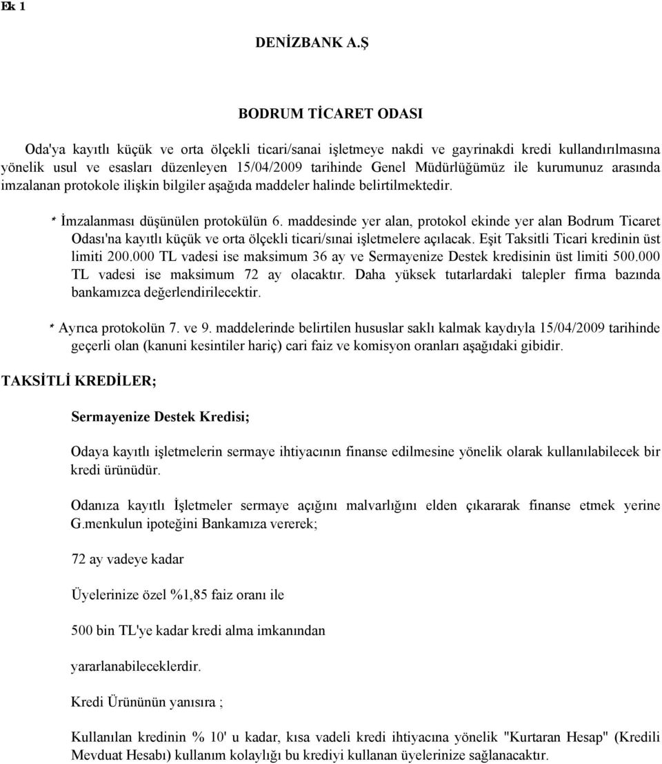 Müdürlüğümüz ile kurumunuz arasında imzalanan protokole ilişkin bilgiler aşağıda maddeler halinde belirtilmektedir. * İmzalanması düşünülen protokülün 6.