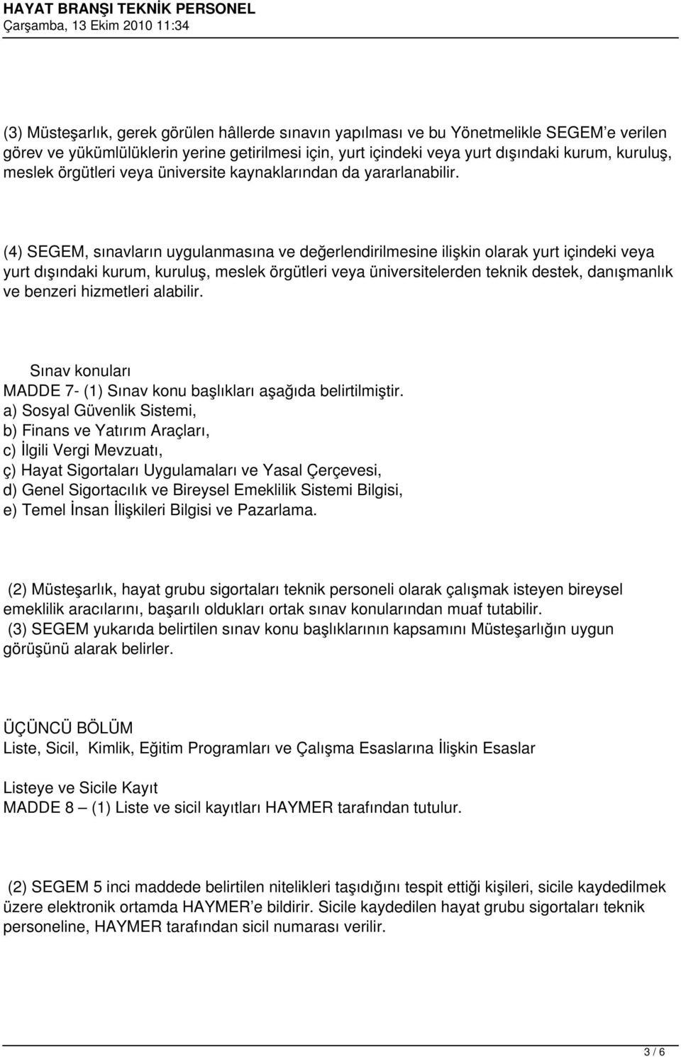 (4) SEGEM, sınavların uygulanmasına ve değerlendirilmesine ilişkin olarak yurt içindeki veya yurt dışındaki kurum, kuruluş, meslek örgütleri veya üniversitelerden teknik destek, danışmanlık ve