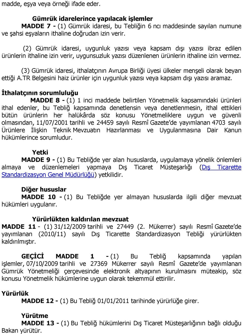 (3) Gümrük idaresi, ithalatçının Avrupa Birliği üyesi ülkeler menşeli olarak beyan ettiği A.TR Belgesini haiz ürünler için uygunluk yazısı veya kapsam dışı yazısı aramaz.