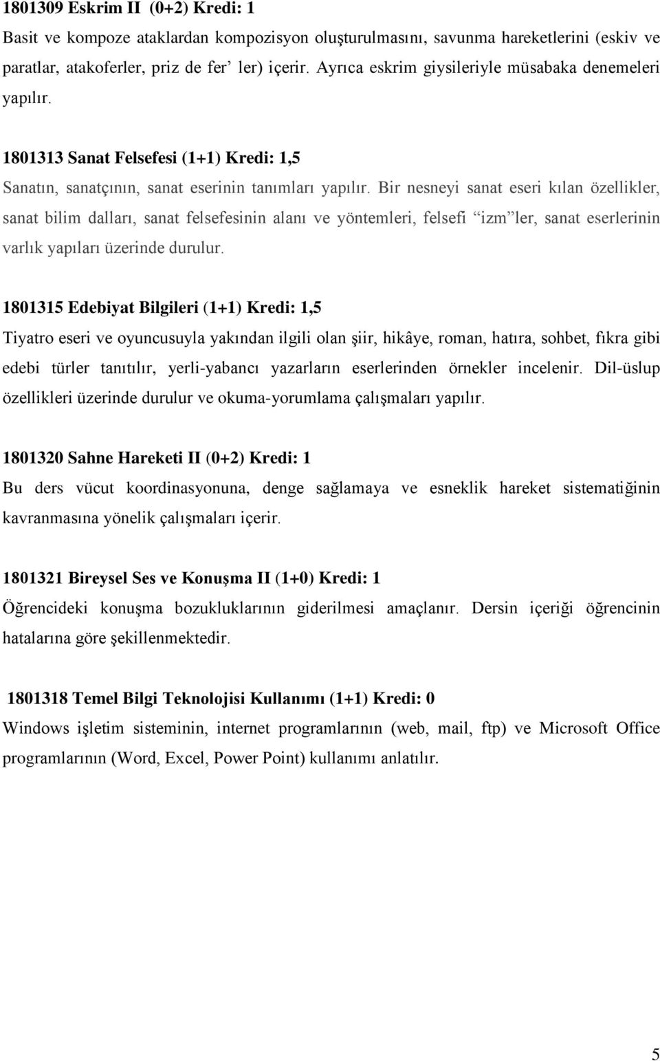 Bir nesneyi sanat eseri kılan özellikler, sanat bilim dalları, sanat felsefesinin alanı ve yöntemleri, felsefi izm ler, sanat eserlerinin varlık yapıları üzerinde durulur.