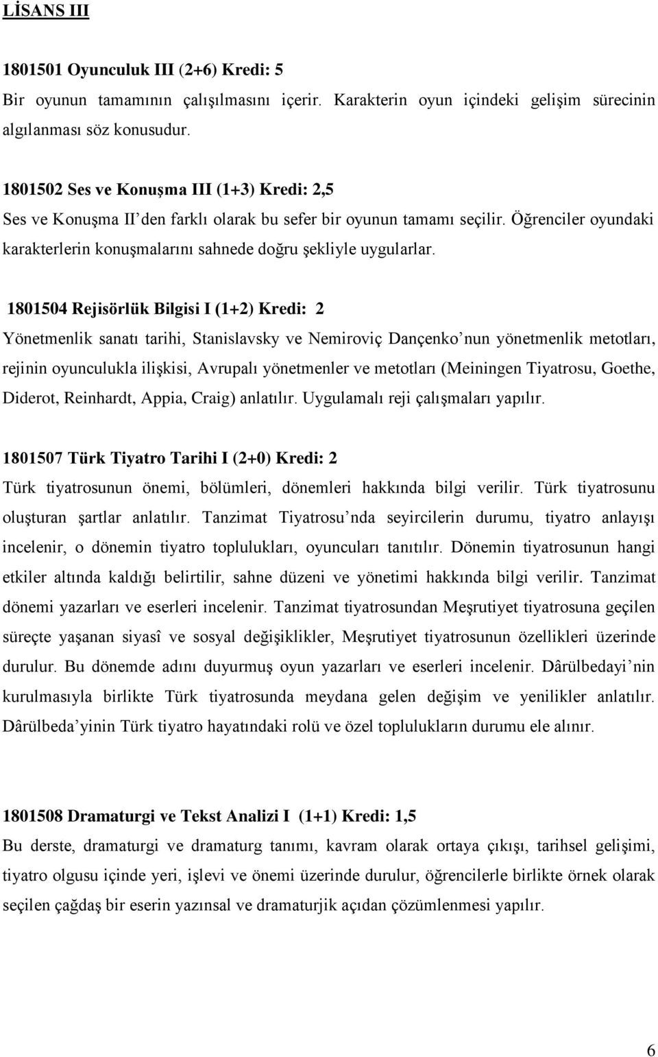 1801504 Rejisörlük Bilgisi I (1+2) Kredi: 2 Yönetmenlik sanatı tarihi, Stanislavsky ve Nemiroviç Dançenko nun yönetmenlik metotları, rejinin oyunculukla ilişkisi, Avrupalı yönetmenler ve metotları